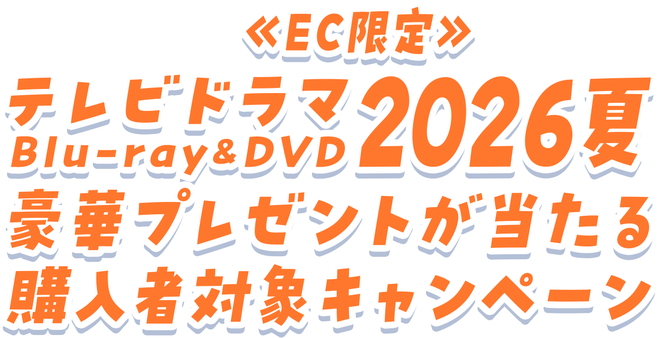 ≪EC限定≫テレビドラマ Blu-ray＆DVD 2026夏　豪華プレゼントが当たる購入者対象キャンペーン
